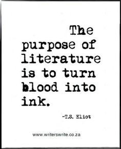 quote @the purpose of literature is to turn blood into ink" - TS Eliot