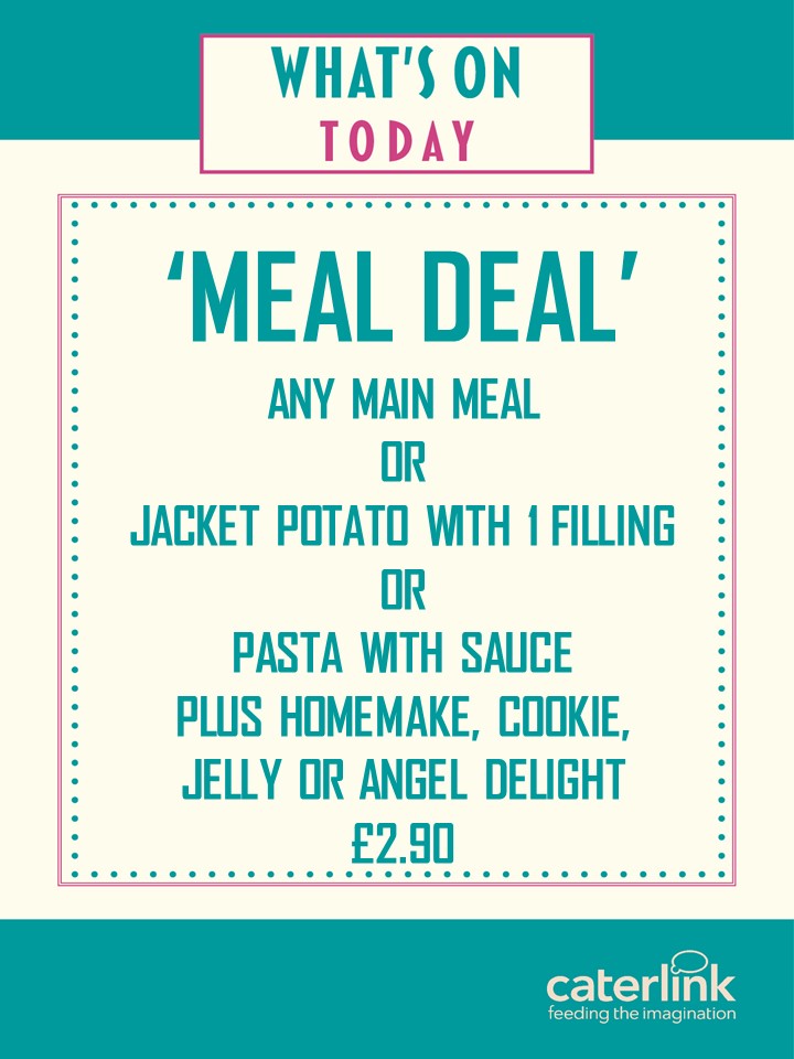 'Meal deal' any main meal or jacket potato with 1 filling or pasta with sauce plus homemake, cookie, jelly or angel delight £2.90